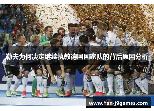 勒夫为何决定继续执教德国国家队的背后原因分析