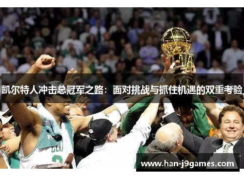 凯尔特人冲击总冠军之路:面对挑战与抓住机遇的双重考验 凯尔特人冲击总冠军之路:面对挑战与抓住机遇的双重考验