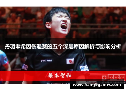 丹羽孝希因伤退赛的五个深层原因解析与影响分析