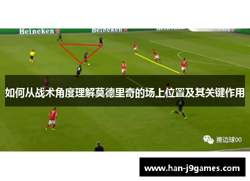 如何从战术角度理解莫德里奇的场上位置及其关键作用