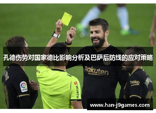 孔德伤势对国家德比影响分析及巴萨后防线的应对策略