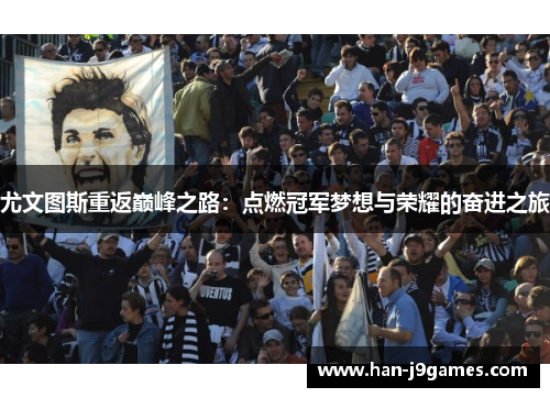 尤文图斯重返巅峰之路：点燃冠军梦想与荣耀的奋进之旅