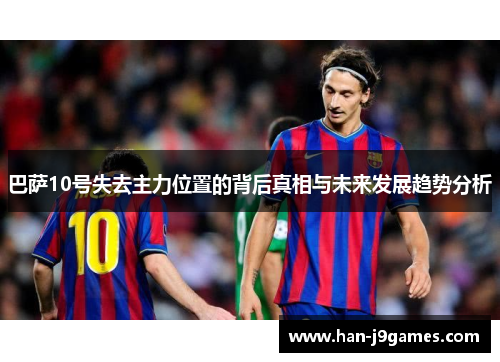 巴萨10号失去主力位置的背后真相与未来发展趋势分析