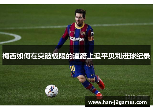 梅西如何在突破极限的道路上追平贝利进球纪录