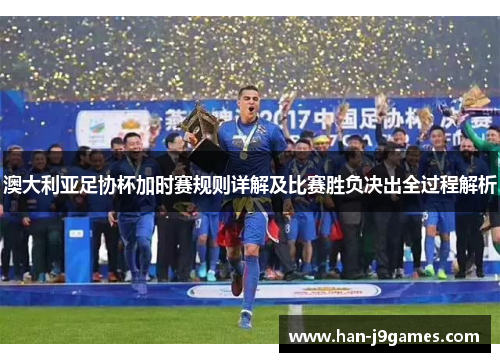 澳大利亚足协杯加时赛规则详解及比赛胜负决出全过程解析 澳大利亚足协杯加时赛规则详解及比赛胜负决出全过程解析