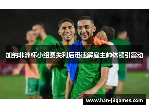 加纳非洲杯小组赛失利后迅速解雇主帅休顿引震动