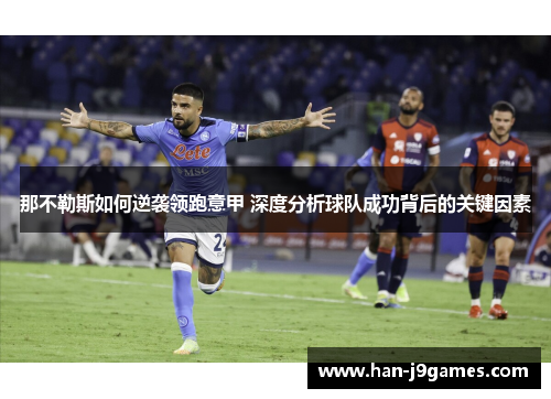 那不勒斯如何逆袭领跑意甲 深度分析球队成功背后的关键因素 那不勒斯如何逆袭领跑意甲 深度分析球队成功背后的关键因素